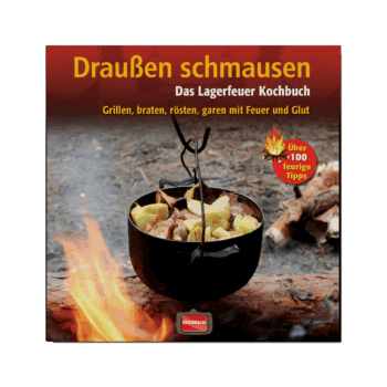 Draußen schmausen – Das Lagerfeuer Kochbuch. Grillen, braten, rösten, garen mit Feuer und Glut