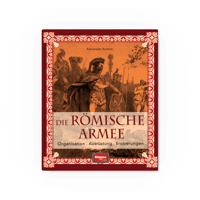 Die römische Armee – Organisation - Ausrüstung - Eroberungen