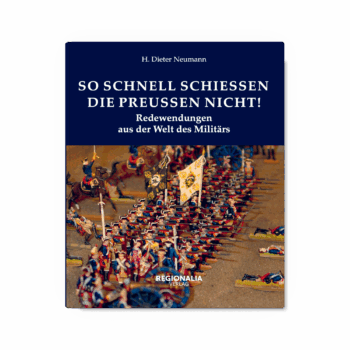 So schnell schießen die Preußen nicht! – Redewendungen aus der Welt des Militärs