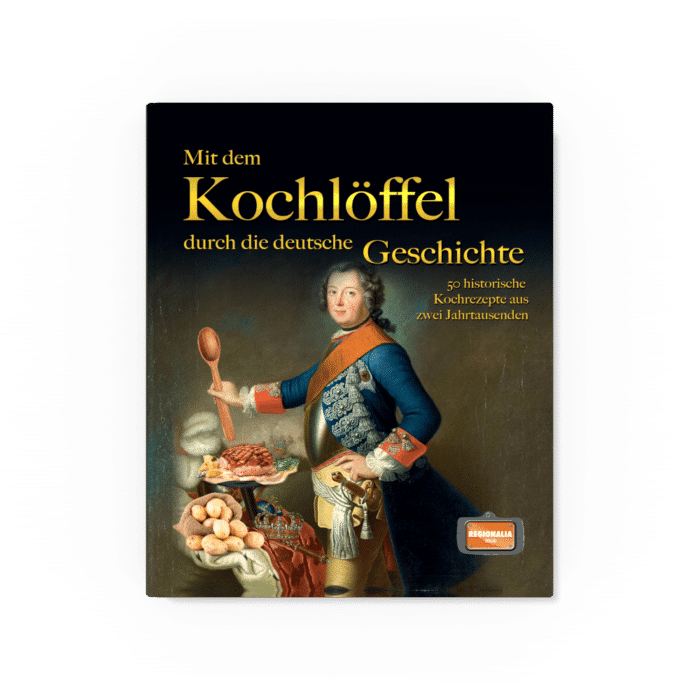 Mit dem Kochlöffel durch die deutsche Geschichte – 50 historische Rezepte aus zwei Jahrtausenden